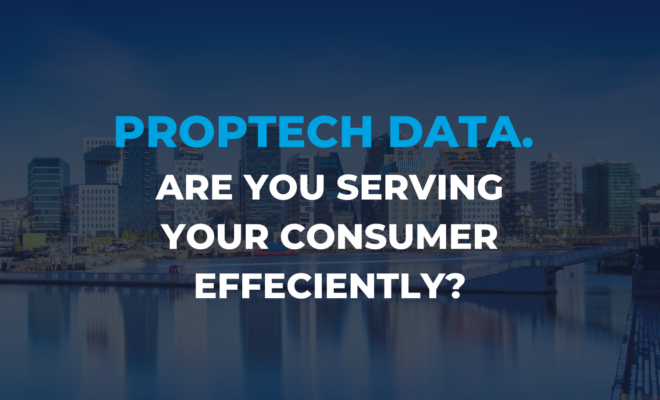 PropTech Data. Are you serving your consumer efficiently?