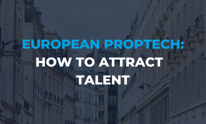 7 tips for early stage European PropTech start ups to attract Talent.