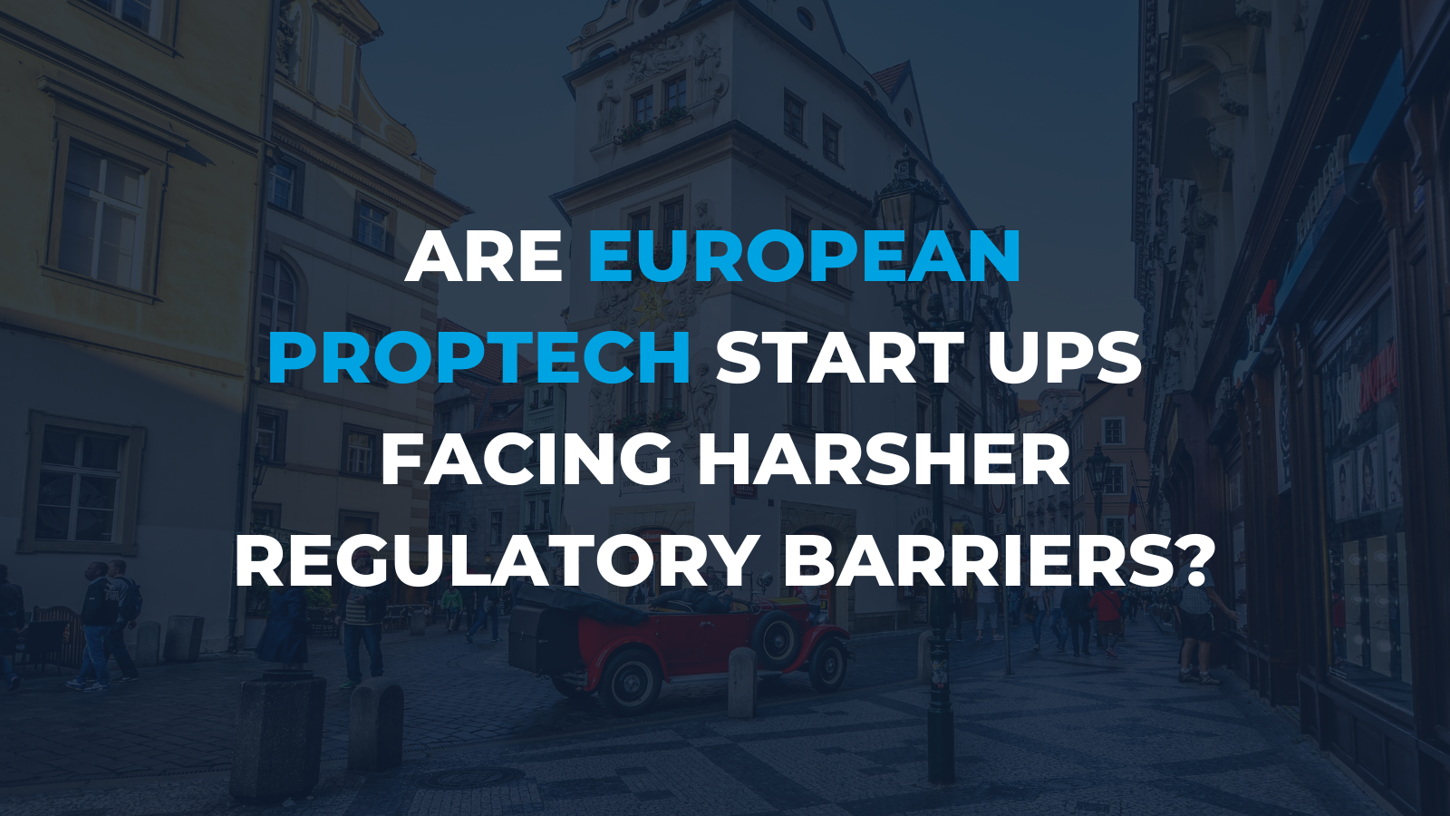 Are European PropTech Start-Ups facing harsher Regulatory Barriers_